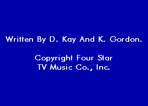 Wriilen By D. Kay And K. Gordon.

Copyright Four Star
TV Music Co., Inc-