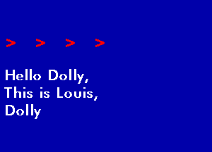 Hello Dolly,

This is Louis,

Dolly