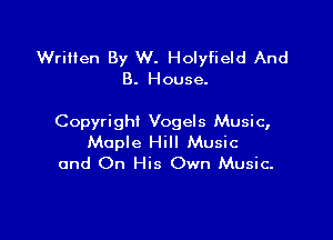 Written By W. Holyfield And
8. House.

Copyright Vogels Music,
Maple Hill Music
and On His Own Music.