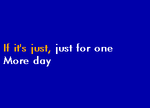 If ifs iusf, iusf for one

More day