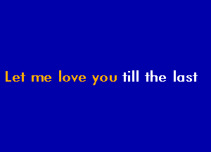 Let me love you fill the last