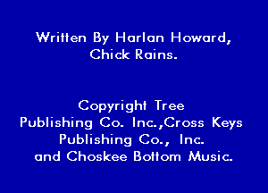 Written By Harlan Howard,
Chick Rains.

Copyright Tree
Publishing Co. Inc.,Cross Keys
Publishing Co., Inc.
and Choskee BoHom Music.