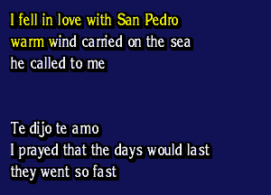 Ifell in love with San Pedro
warm wind carried on the sea
he called to me

Te dijo te amo
I prayed that the days would last
the)r went so fast