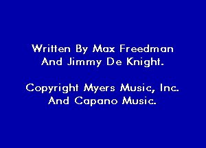 Written By Max Freedman
And Jimmy De Knight.

Copyright Myers Music, Inc.
And Capono Music.