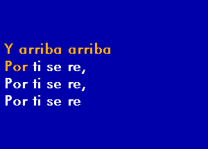 Y arriba arriba
Por 1i se re,

Por 1i se re,
Por ii se re