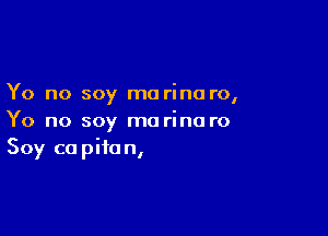 Yo no soy ma rina ro,

Yo no soy mo rino r0
Soy copifon,