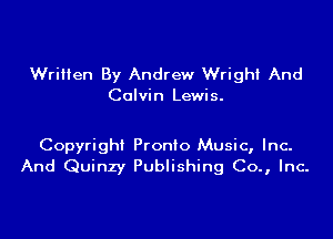 Written By Andrew Wrighi And
Calvin Lewis.

Copyright Pronto Music, Inc-
And Quinzy Publishing Co., Inc.