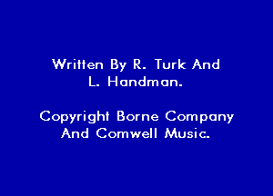Written By R. Turk And
L. Hondmon.

Copyright Borne Company
And Comwell Music.