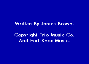 Written By James Brown.

Copyright Trio Music Co.
And Fort Knox Music-