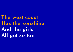 The west coast
Has the sunshine

And the girls
All get so fun