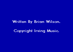 Written By Brian Wilson.

Copyrighi Irving Music-