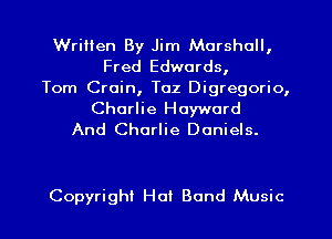 Written By Jim Marshall,
Fred Edwards,
Torn Croin, Toz Digregorio,

Charlie Hayward
And Charlie Daniels.

Copyright Hal Band Music