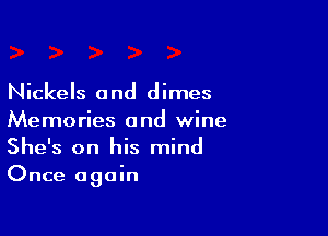 Nickels and dimes
Memories and wine

She's on his mind
Once again