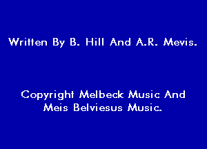 Wrillen By B. Hill And AR. Mevis.

Copyright Melbeck Music And
Meis Belviesus Music.