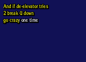 And if de-elevator tries
2 break (J down
go crazy one time