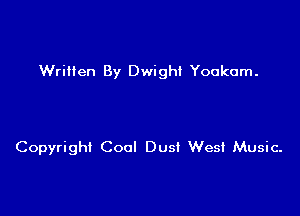 Written By Dwight Yookcm.

Copyrigh! Cool Dust West Music.