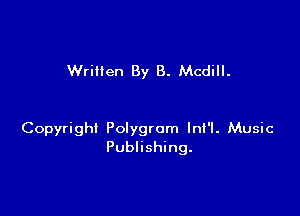 Wrillen By B. Mcdill.

Copyright Polygrorn Ini'l. Music
Publishing.