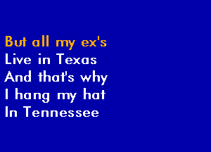 But all my ex's
Live in Texas

And ihafs why

I hang my hat
In Tennessee