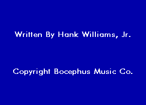 Written By Hank Williams, Jr.

Copyright Bocephus Music Co.