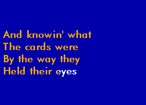 And knowin' what
The cards were

By the way they
Held their eyes