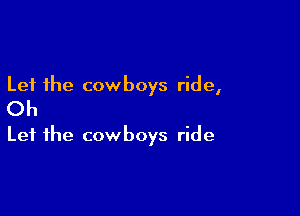 Let the cowboys ride,

Oh

Let the cowboys ride