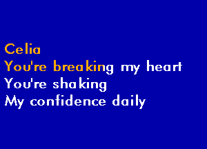 Celia
You're breo king my heart

You're sha king
My confidence daily