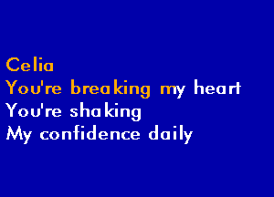 Celia
You're breo king my heart

You're sha king
My confidence daily