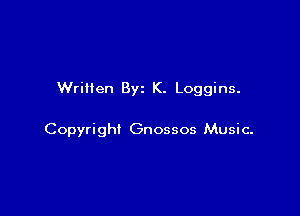 Written By K. Loggins.

Copyright Gnossos Music-
