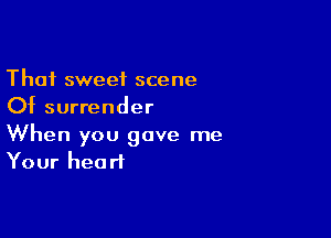 Thai sweet scene
Of surrender

When you gave me
Your heart