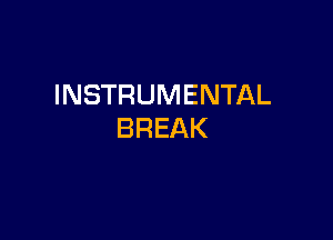 INSTRUMENTAL

BREAK