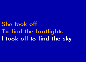 She took off

To find the fooflighfs
I took off to find the sky