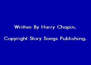 Written By Harry Chopin.

Copyright Story Songs Publishing.