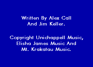 Written By Alex Coll
And Jim Keller.

Copyright Unichoppell Music,
Elisha James Music And
Mt. Krokolou Music.