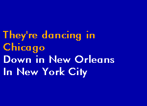 They're dancing in

Chicago

Down in New Orleans

In New York City