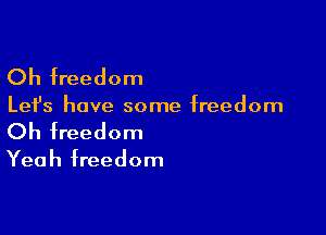 Oh freedom

Let's have some freedom

Oh freedom

Yeah freedom