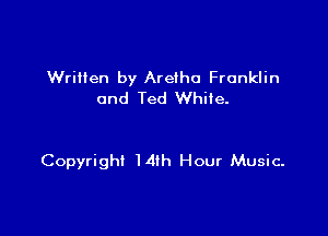 WriHen by Aretha Franklin
and Ted White.

Copyright Idlh Hour Music.