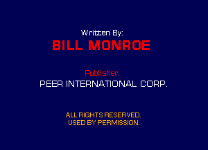 w ritten 8v

PEER INTERNATIONAL CORP

ALL RIGHTS RESERVED
USED BY PERMISSION