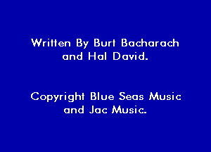 Written By Burt Bacharach
and Hal David.

Copyright Blue Seas Music
and Joc Music.
