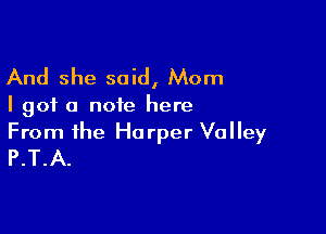 And she said, Mom

I got a note here

From the Harper Valley
P.T.A.