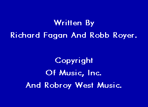 WriHen By
Richard Fogon And Robb Royer.

Copyright
Of Music, Inc.
And Robroy Wes! Music.