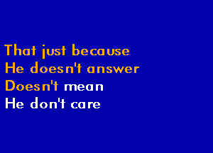 Thai iusf because
He doesn't answer

Doesn't mean
He don't co re