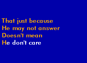 Thai iusf because
He may not answer

Doesn't mean
He don't co re