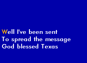 Well I've been sent
To spread the message

God blessed Texas
