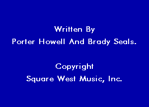 Written By
Porter Howell And Brady Seals.

Copyright

Square West Music, Inc.