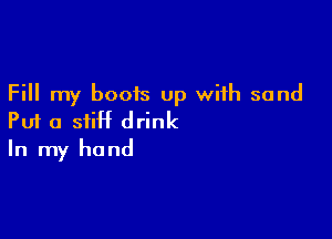 Fill my boois up with sand

Put a siiH drink
In my hand