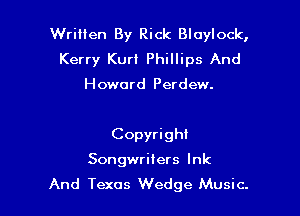 Written By Rick Bloylock,
Kerry Kurt Phillips And

Howard Perdew.

Copyright

Songwriters Ink
And Texas Wedge Music.