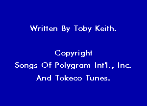 Written By Toby Keith.

Copyright

Songs Of Polygrom Int'l., Inc-

And Tokeco Tunes.