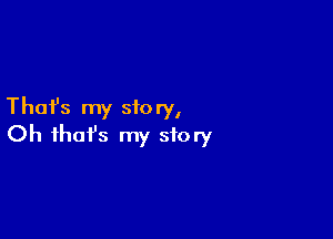 Thai's my 510 ry,

Oh ihafs my story