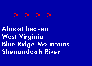 Almost heaven

West Virginia
Blue Ridge Mountains
Shenandoah River