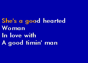 She's 0 good hearted
Woman

In love with
A good fimin' man